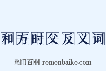 和方时父反义词是什么意思的图片